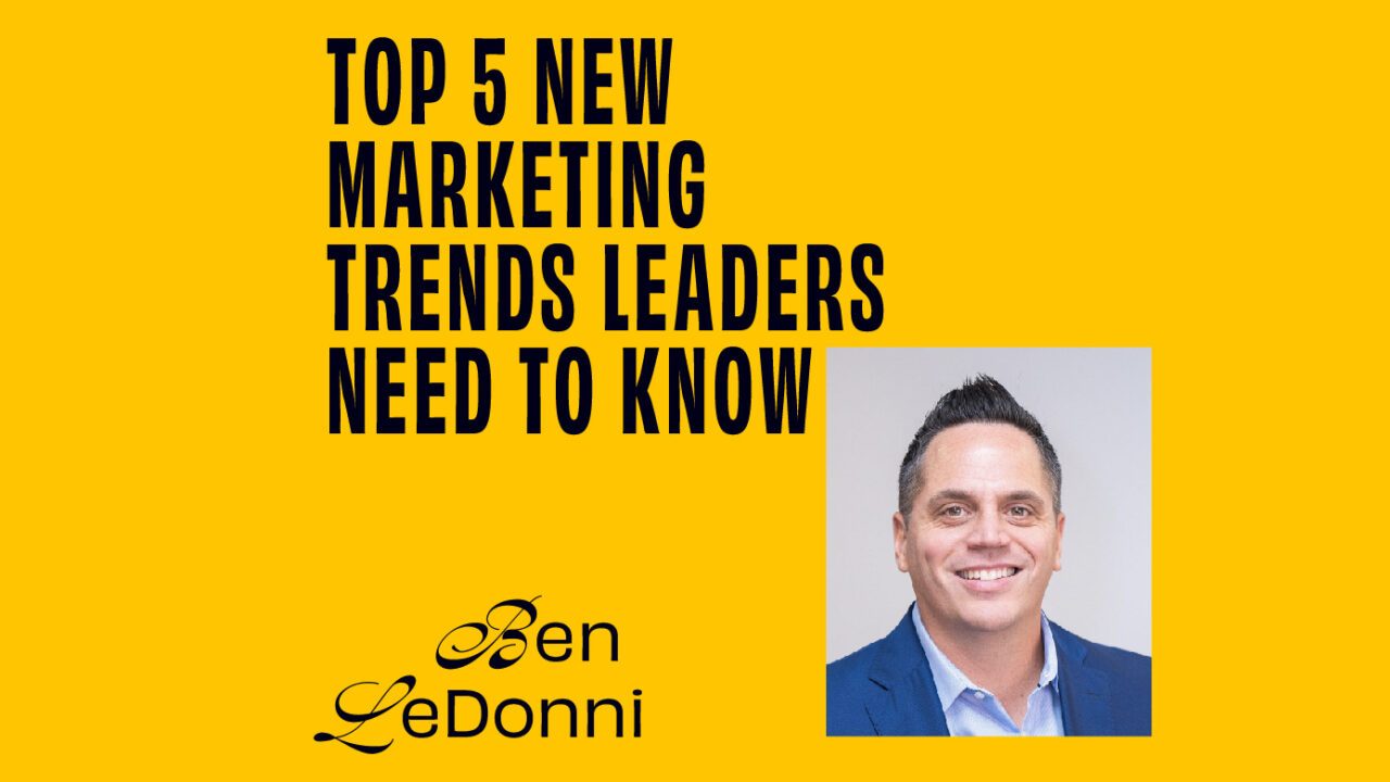 Ben LeDonni On The Top 5 New Marketing Trends Leaders Need To Know featured image
