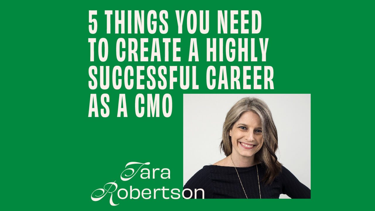 Tara Robertson On 5 Things You Need To Create A Highly Successful Career As A CMO featured image