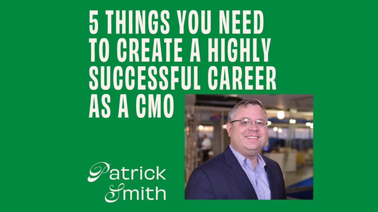 CMO - Interview - Patrick Smith On 5 Things You Need To Create A Highly Successful Career As A CMO Featured Image