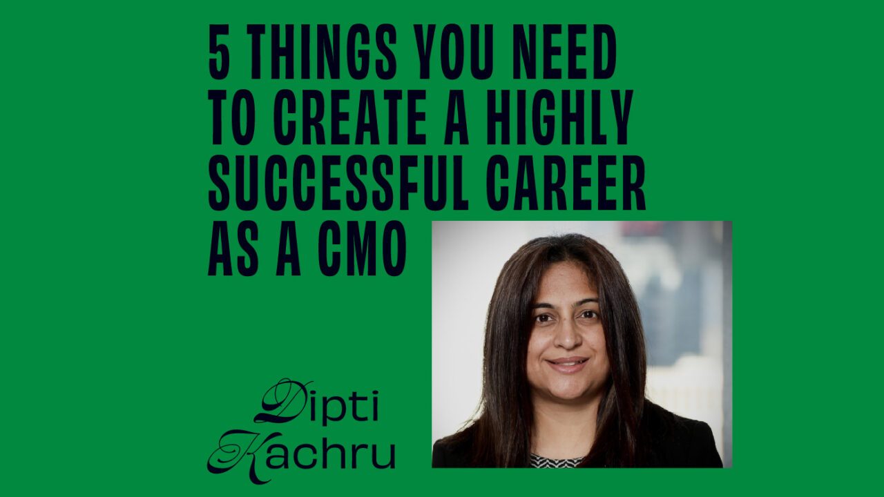 CMO – Interview – 5 Things You Need to Create a Highly Successful Career as a CMO - Dipti Kachru featured image