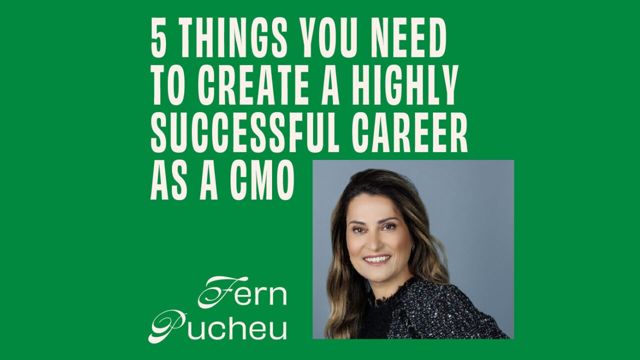CMO – Interview – 5 Things You Need to Create a Highly Successful Career as a CMO - Fern Pucheu Featured Image